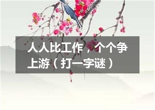 人人比工作，个个争上游（打一字谜）