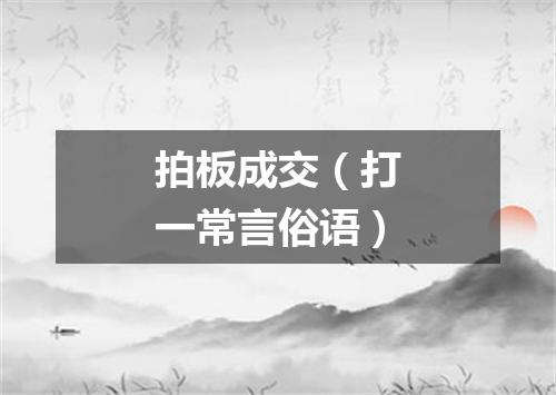 拍板成交（打一常言俗语）