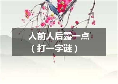 人前人后露一点（打一字谜）