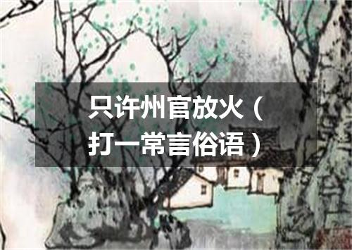 只许州官放火（打一常言俗语）