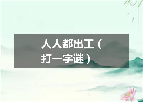 人人都出工（打一字谜）
