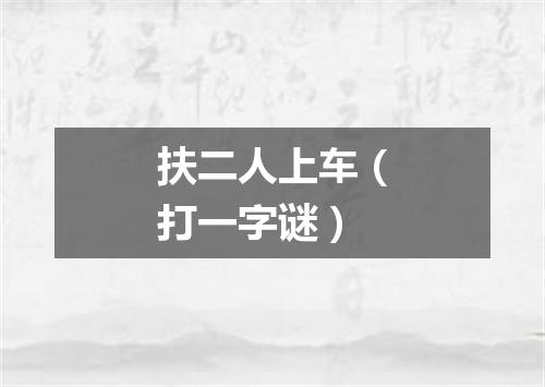 扶二人上车（打一字谜）