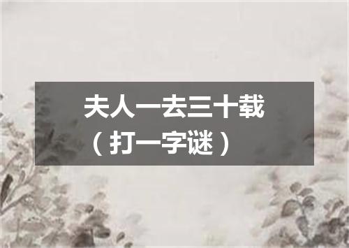 夫人一去三十载（打一字谜）