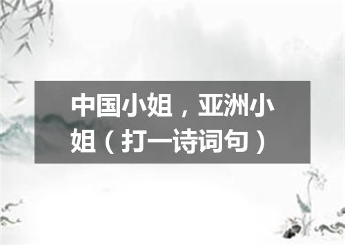 中国小姐，亚洲小姐（打一诗词句）