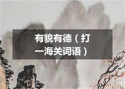 有貌有德（打一海关词语）