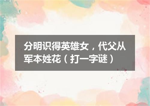 分明识得英雄女，代父从军本姓花（打一字谜）