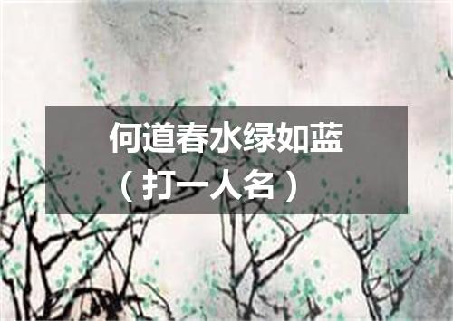 何道春水绿如蓝（打一人名）