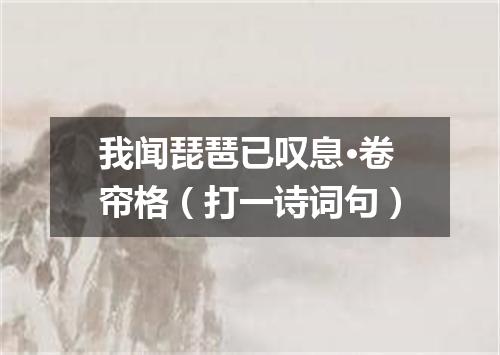 我闻琵琶已叹息·卷帘格（打一诗词句）