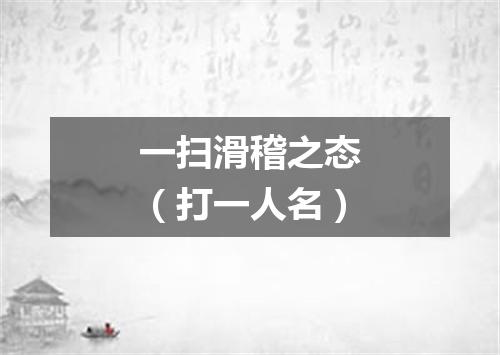 一扫滑稽之态（打一人名）