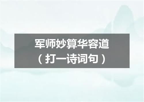 军师妙算华容道（打一诗词句）