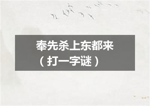 奉先杀上东都来（打一字谜）