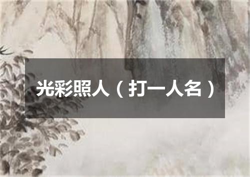 光彩照人（打一人名）