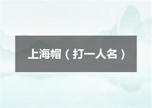 上海帽（打一人名）