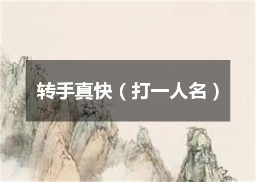 转手真快（打一人名）