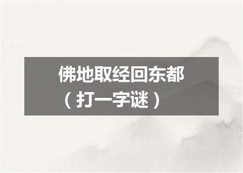 佛地取经回东都（打一字谜）