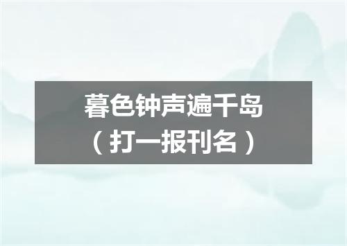 暮色钟声遍千岛（打一报刊名）