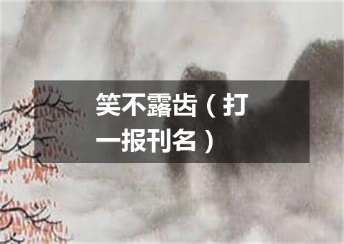 笑不露齿（打一报刊名）
