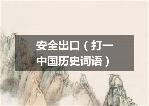 安全出口（打一中国历史词语）