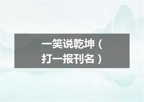 一笑说乾坤（打一报刊名）