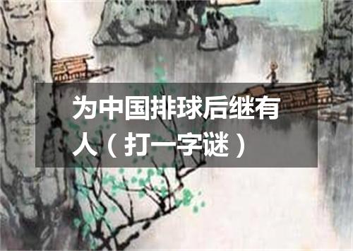为中国排球后继有人（打一字谜）