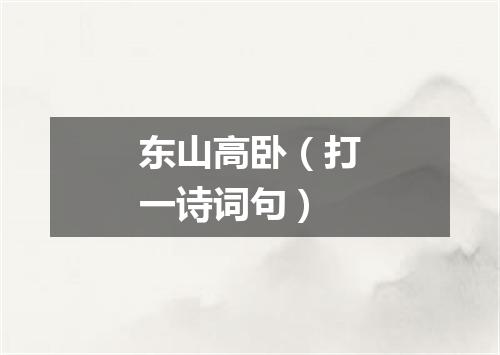 东山高卧（打一诗词句）
