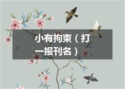 小有拘束（打一报刊名）
