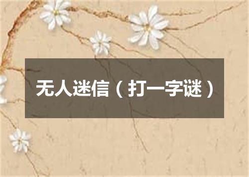 无人迷信（打一字谜）