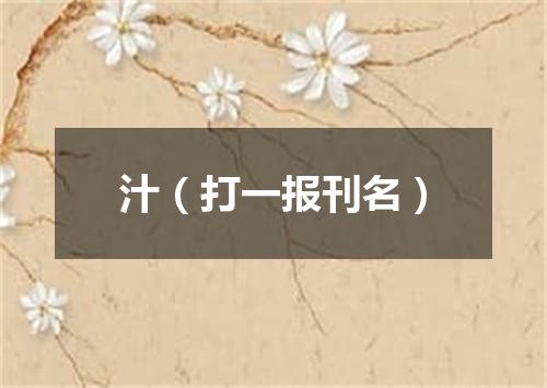 汁（打一报刊名）