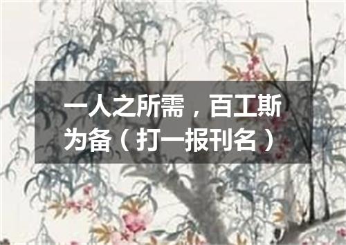 一人之所需，百工斯为备（打一报刊名）