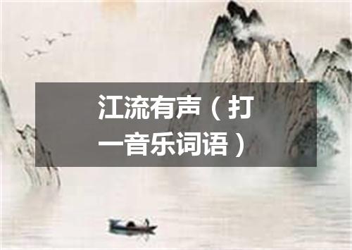江流有声（打一音乐词语）