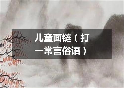 儿童面链（打一常言俗语）