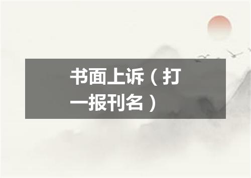 书面上诉（打一报刊名）