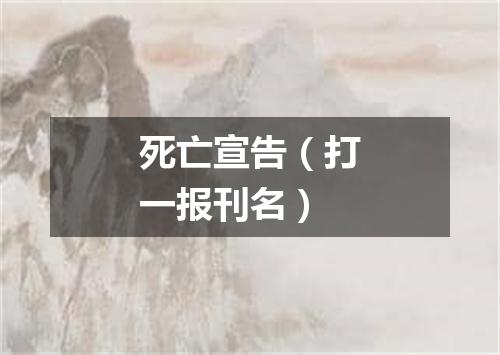 死亡宣告（打一报刊名）