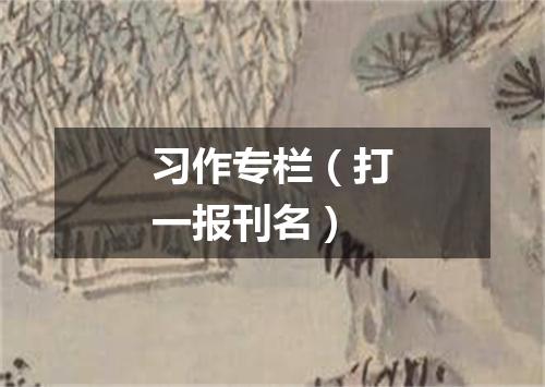 习作专栏（打一报刊名）