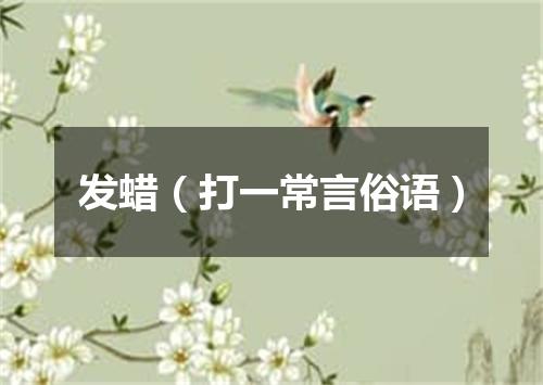 发蜡（打一常言俗语）