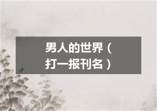 男人的世界（打一报刊名）