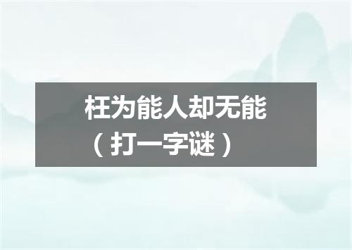 枉为能人却无能（打一字谜）
