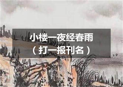 小楼一夜经春雨（打一报刊名）