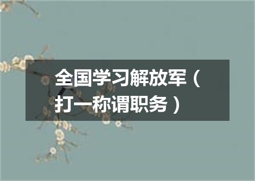 全国学习解放军（打一称谓职务）