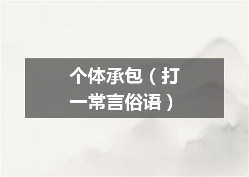个体承包（打一常言俗语）