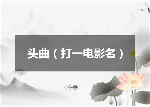 头曲（打一电影名）