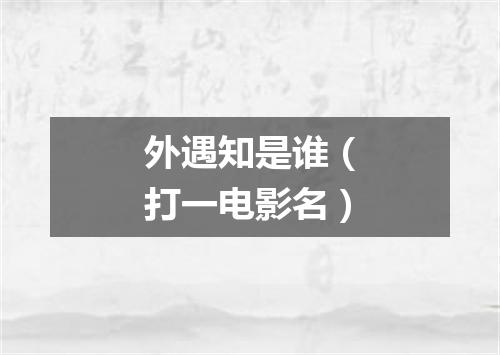 外遇知是谁（打一电影名）