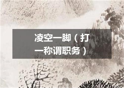 凌空一脚（打一称谓职务）