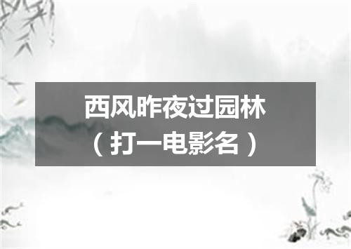 西风昨夜过园林（打一电影名）