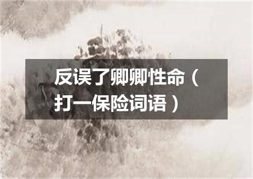 反误了卿卿性命（打一保险词语）