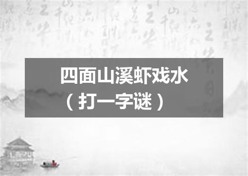 四面山溪虾戏水（打一字谜）