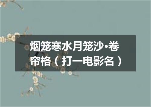 烟笼寒水月笼沙·卷帘格（打一电影名）