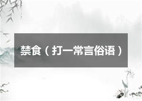 禁食（打一常言俗语）