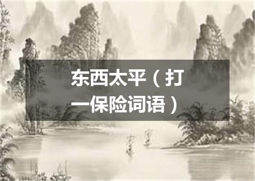 东西太平（打一保险词语）