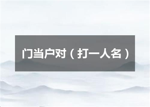 门当户对（打一人名）